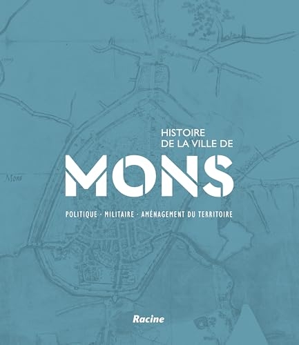 Histoire de la ville de Mons: Politique . Militaire . Aménagement du territoire