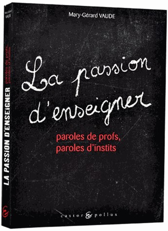 Passion d'enseigner : Paroles de profs, paroles d'instits