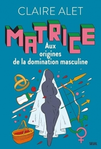 Matrice: Aux origines de la domination masculine