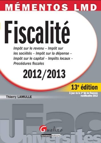 Fiscalité 2012-2013 : Impôt sur le revenu, Impôt sur les sociétés, Impôt sur la dépense, Impôt sur le capital, Impôts locaux, Procédures fiscales