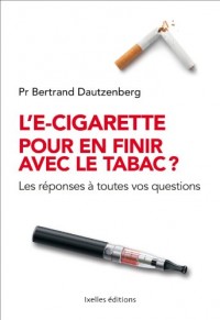 L'e-cigarette pour en finir avec le tabac ?: Les réponses à toutes vos questions
