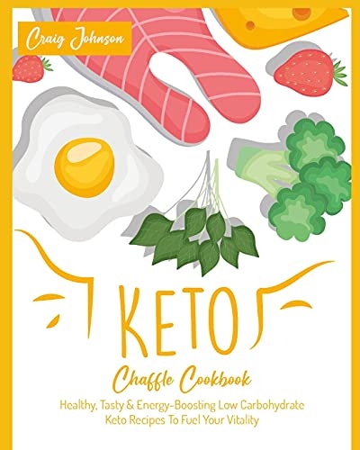 Keto Chaffle Cookbook: Healthy, Tasty & Energy-Boosting Low Carbohydrate Keto Recipes To Fuel Your Vitality [9781802952223]