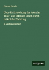 Über die Entstehung der Arten im Thier- und Pflanzen-Reich durch natürliche Züchtung: in Großdruckschrift