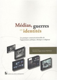 Médias, guerres et identités : Les pratiques communicationnelles de l'appartenance politique, ethnique et religieuse
