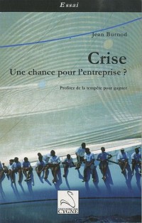 Crise, une chance pour l'entreprise ? : Profitez de la tempête pour gagner