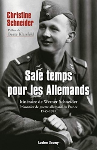 Sale temps pour les Allemands: Itinéraire de Werner Schneider, prisonnier de guerre allemand en France, 1945-1947 (HISTOIRE)