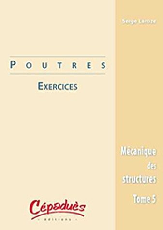 Mécanique des structures : Tome 5, Poutres : exercices