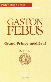 Gaston Fébus: Grand prince médiéval, 1331-1391
