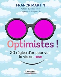 Optimistes !: 20 règles d'or pour voir la vie en rose