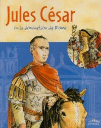 Jules César : Ou la domination de Rome