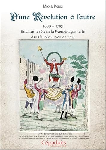 D'une Révolution à l'autre. 1688–1789 Essai sur le rôle de la Franc-Maçonnerie dans la Révolution de 1789