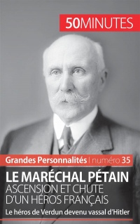 Le maréchal Pétain. Ascension et chute d'un héros français: Le héros de Verdun devenu vassal dHitler