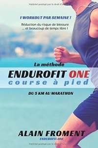 La méthode ENDUROFIT ONE course à pied: Du 5 km au marathon. 1 workout par semaine ! Réduction du risque de blessure... et beaucoup de temps libre !