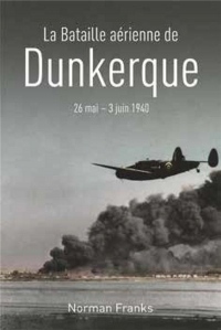 La Bataille Aerienne de Dunkerque 26 Mai - 3 Juin 1940