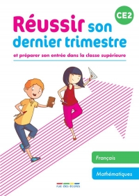 Réussir son dernier trimestre - CE2: Et préparer son entrée dans la classe supérieure
