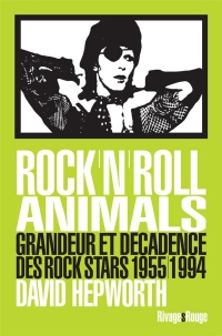 Rock'n'roll animals : Grandeur et décadence des rock stars, 1955/1994