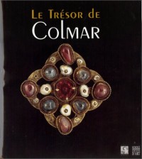 Le trésor de Colmar : [exposition, Colmar, Musée d'Unterlinden, 29 mai-26 septembre 1999]