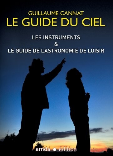 Les instruments & le guide de l'astronomie de loisir. Le guide du ciel