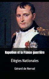 Napoléon et la France guerrière: Élégies Nationales