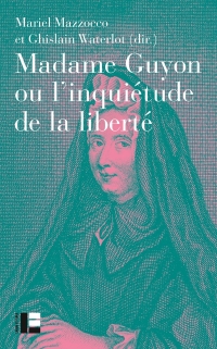 Madame Guyon ou l'inquiétude de la liberté: Critique, mystique et politique au XVIIe siècle