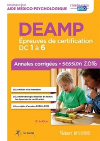 DEAMP - Épreuves de certification DC 1 à 6 - Annales corrigées - Diplôme d'État d'Aide médico-psychologique - Session 2016