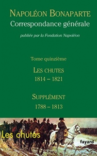 Correspondance générale - Tome 15: Les Chutes 1814-1821, Supplément 1788-1813