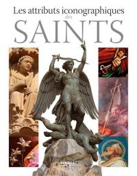 Les attributs iconographiques des saints: Préface de Robert Morcellet.