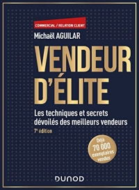 Vendeur d'élite - 7e éd.: Les techniques et secrets dévoilés des meilleurs vendeurs