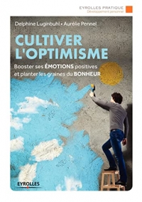 Cultiver l'optimisme: Booster ses émotions positives et planter les graines du bonheur