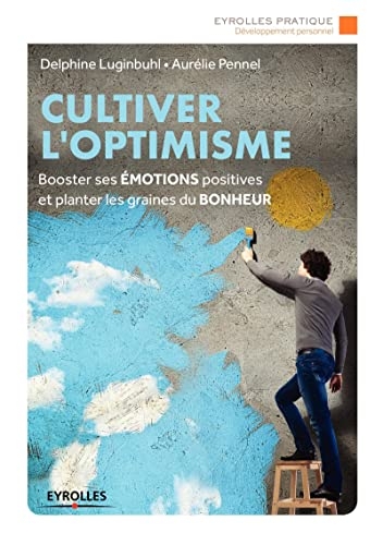 Cultiver l'optimisme: Booster ses émotions positives et planter les graines du bonheur