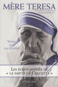 Viens, sois ma lumière : Les écrits intimes dela sainte de Calcutta