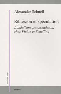 Réflexion et speculation - L'idéalisme transcendantal chez Fichte et Schelling