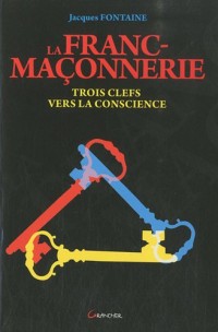 La Franc-maçonnerie - Trois clefs vers la conscience