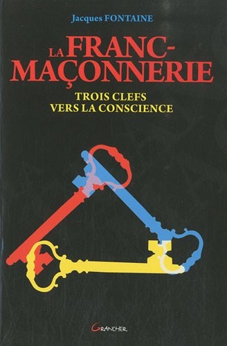 La Franc-maçonnerie - Trois clefs vers la conscience