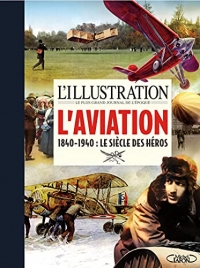 L'illustration - L'aviation 1840-1940 : Le siècle des héros