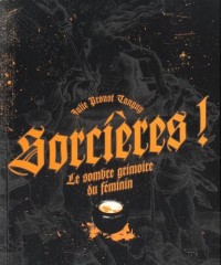 Sorcières ! : Le sombre grimoire du féminin