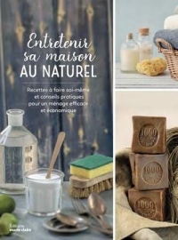 Entretenir sa maison au naturel : Les recettes de la droguerie traditionelle française