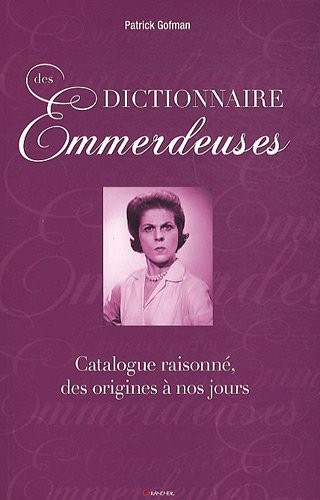 Dictionnaire des Emmerdeuses - Catalogue raisonné, des origines à nos jours