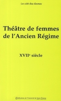 Théâtre de femmes de l'Ancien Régime : Tome 2, XVIIe siècle