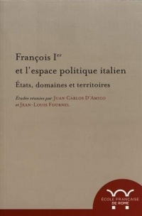 François Ier et l'espace politique italien : Etats, domaines et territoires