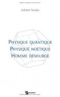 Physique quantique, physique noétique, homme démiurge