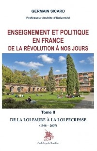 ENSEIGNEMENT ET POLITIQUE EN FRANCE DE LA RÉVOLUTION À NOS JOURS Tome IDE LA LOI FAURE À LA LOI PECRESSE (1968 2007)I