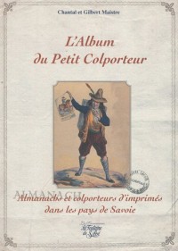 L'Album du petit colporteur : Almanachs et colporteurs d'imprimÃ©s dans les pays de Savoie