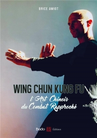 Wing chun kung fu: L'art chinois du combat rapproché