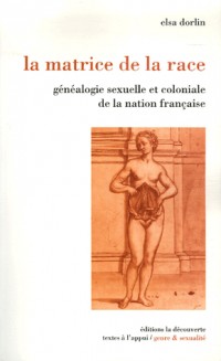 La matrice de la race : Généalogie sexuelle et coloniale de la nation française