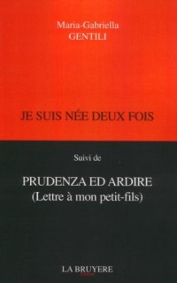 Je suis née deux fois : Suivi de Prudenza ed ardire (Lettre à mon petit-fils)