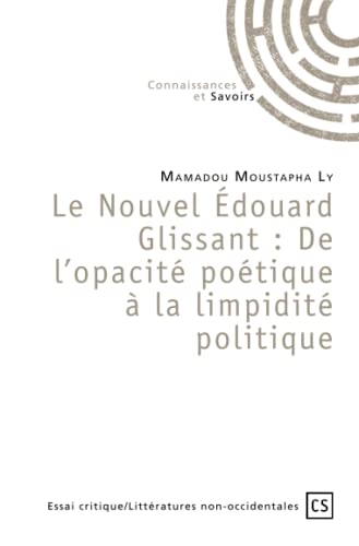 Le Nouvel Édouard Glissant: De l'opacité poétique à la limpidité politique