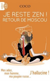 Je reste zen ! Retour de Moscou : Mes ados, mon homme, ma poupée russe... J'hallucine !
