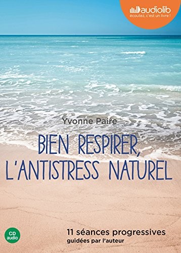 Bien respirer, l'antistress naturel: Livre audio 1 CD Audio - 11 séances progressives guidées par l'auteur