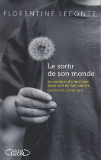 Le Sortir de Son Monde - Le Combat d'une Mere pour Son Enfant Autiste (syndrôme d'Asperger)